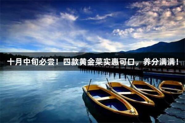 十月中旬必尝！四款黄金菜实惠可口，养分满满！