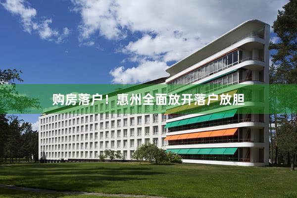 购房落户！惠州全面放开落户放胆