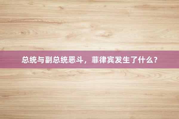 总统与副总统恶斗，菲律宾发生了什么？