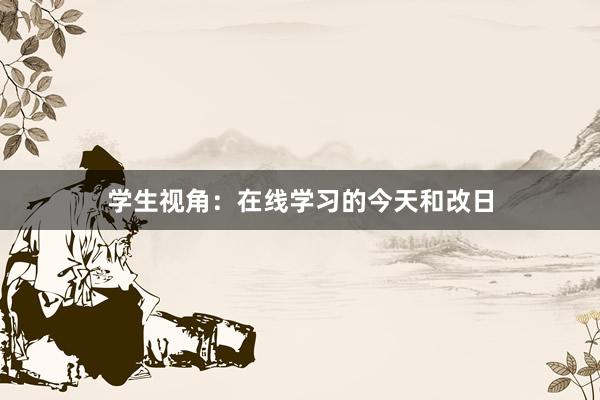 学生视角：在线学习的今天和改日